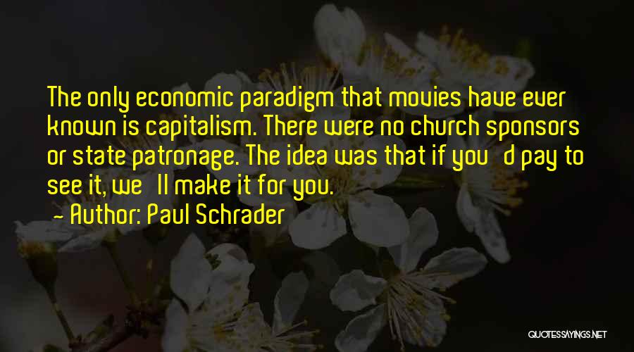 Paul Schrader Quotes: The Only Economic Paradigm That Movies Have Ever Known Is Capitalism. There Were No Church Sponsors Or State Patronage. The