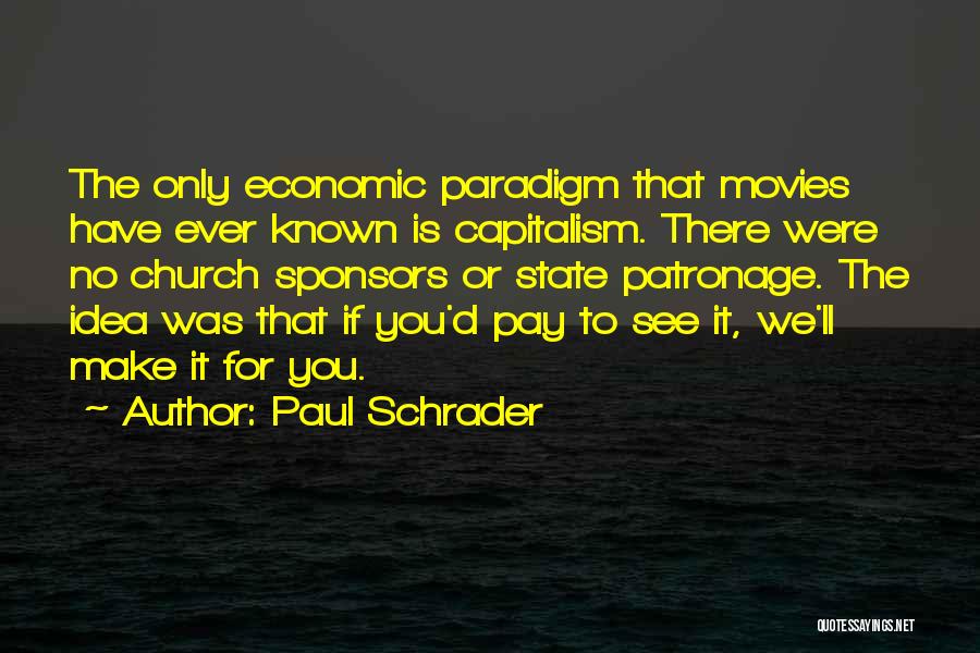 Paul Schrader Quotes: The Only Economic Paradigm That Movies Have Ever Known Is Capitalism. There Were No Church Sponsors Or State Patronage. The