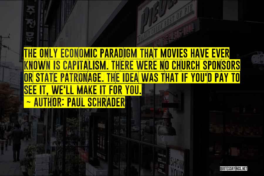 Paul Schrader Quotes: The Only Economic Paradigm That Movies Have Ever Known Is Capitalism. There Were No Church Sponsors Or State Patronage. The