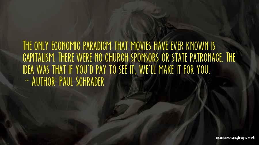 Paul Schrader Quotes: The Only Economic Paradigm That Movies Have Ever Known Is Capitalism. There Were No Church Sponsors Or State Patronage. The