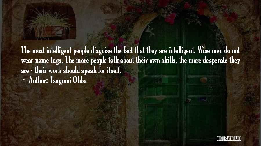 Tsugumi Ohba Quotes: The Most Intelligent People Disguise The Fact That They Are Intelligent. Wise Men Do Not Wear Name Tags. The More