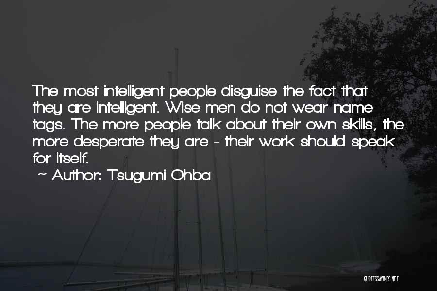 Tsugumi Ohba Quotes: The Most Intelligent People Disguise The Fact That They Are Intelligent. Wise Men Do Not Wear Name Tags. The More