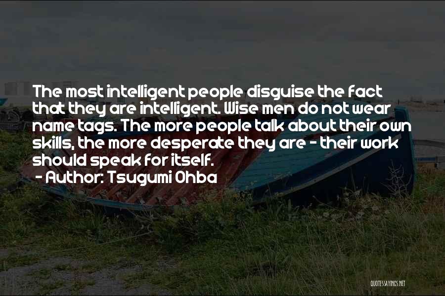 Tsugumi Ohba Quotes: The Most Intelligent People Disguise The Fact That They Are Intelligent. Wise Men Do Not Wear Name Tags. The More