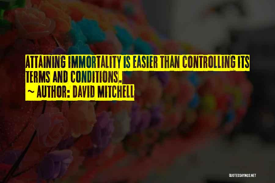 David Mitchell Quotes: Attaining Immortality Is Easier Than Controlling Its Terms And Conditions.