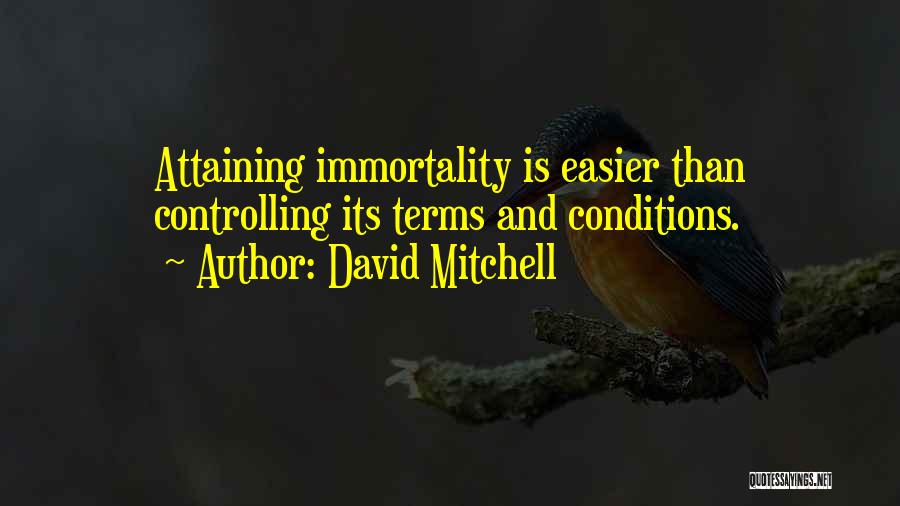 David Mitchell Quotes: Attaining Immortality Is Easier Than Controlling Its Terms And Conditions.