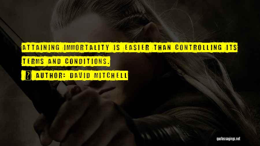 David Mitchell Quotes: Attaining Immortality Is Easier Than Controlling Its Terms And Conditions.