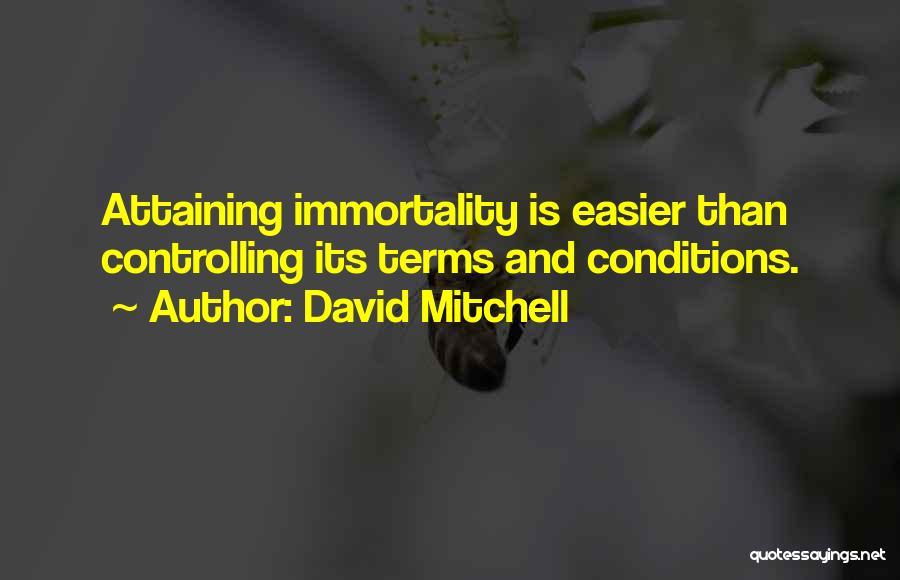 David Mitchell Quotes: Attaining Immortality Is Easier Than Controlling Its Terms And Conditions.