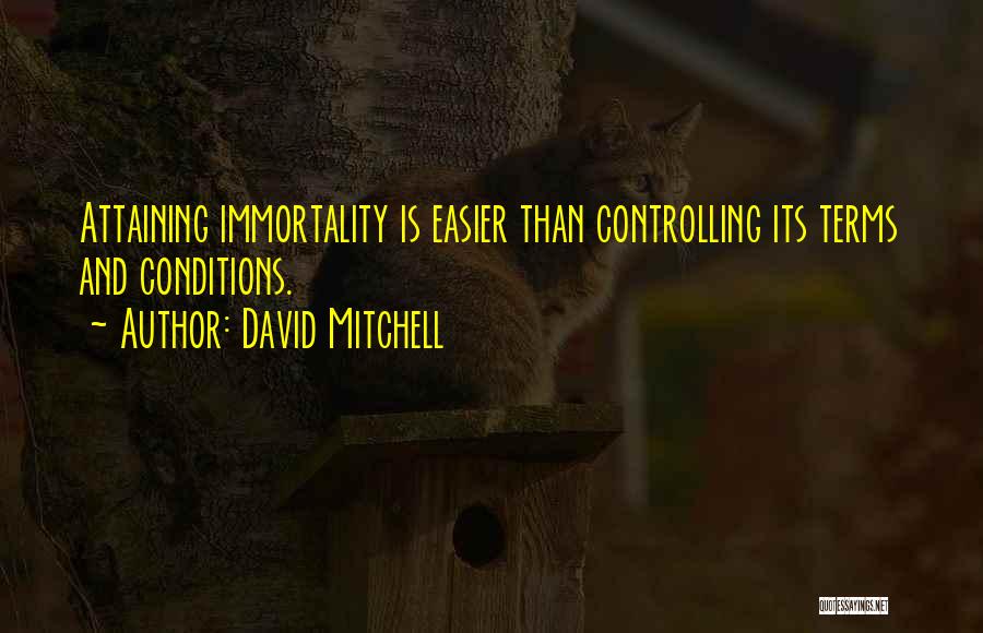 David Mitchell Quotes: Attaining Immortality Is Easier Than Controlling Its Terms And Conditions.