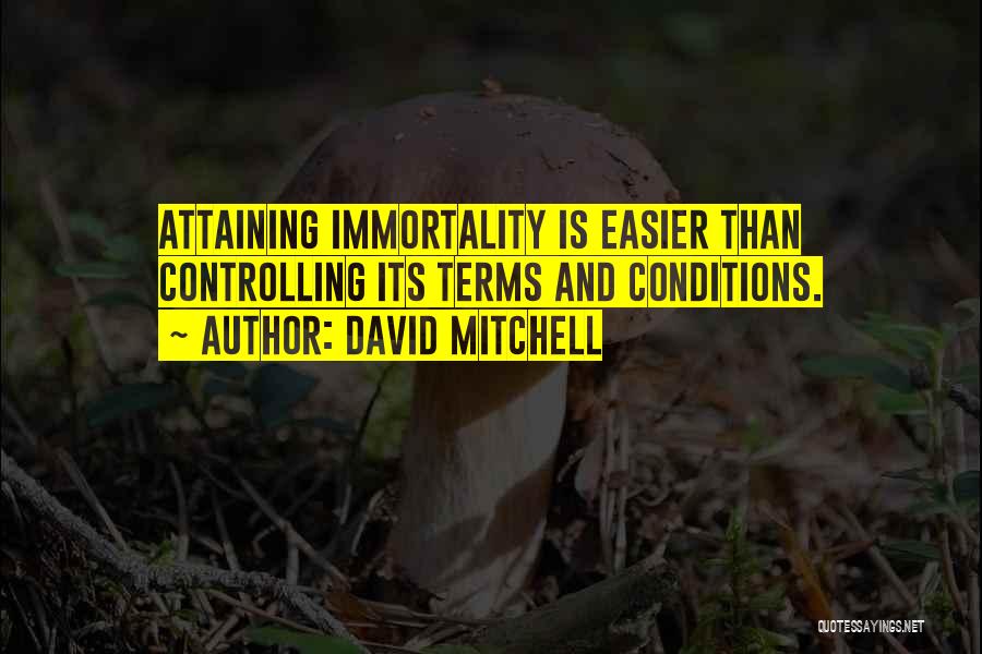 David Mitchell Quotes: Attaining Immortality Is Easier Than Controlling Its Terms And Conditions.