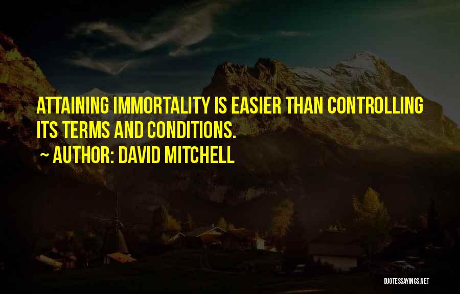 David Mitchell Quotes: Attaining Immortality Is Easier Than Controlling Its Terms And Conditions.