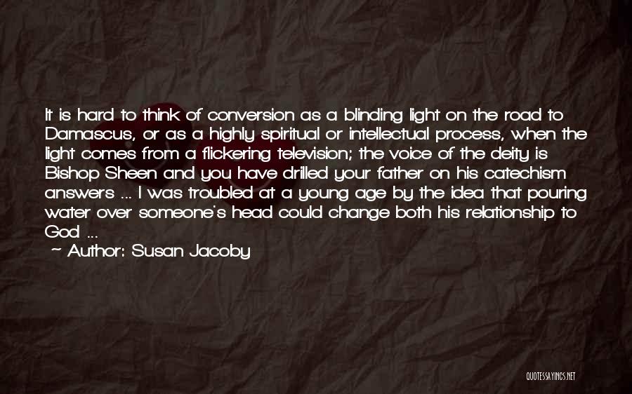Susan Jacoby Quotes: It Is Hard To Think Of Conversion As A Blinding Light On The Road To Damascus, Or As A Highly