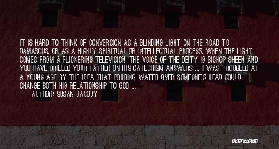 Susan Jacoby Quotes: It Is Hard To Think Of Conversion As A Blinding Light On The Road To Damascus, Or As A Highly