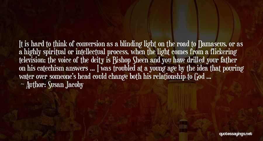 Susan Jacoby Quotes: It Is Hard To Think Of Conversion As A Blinding Light On The Road To Damascus, Or As A Highly