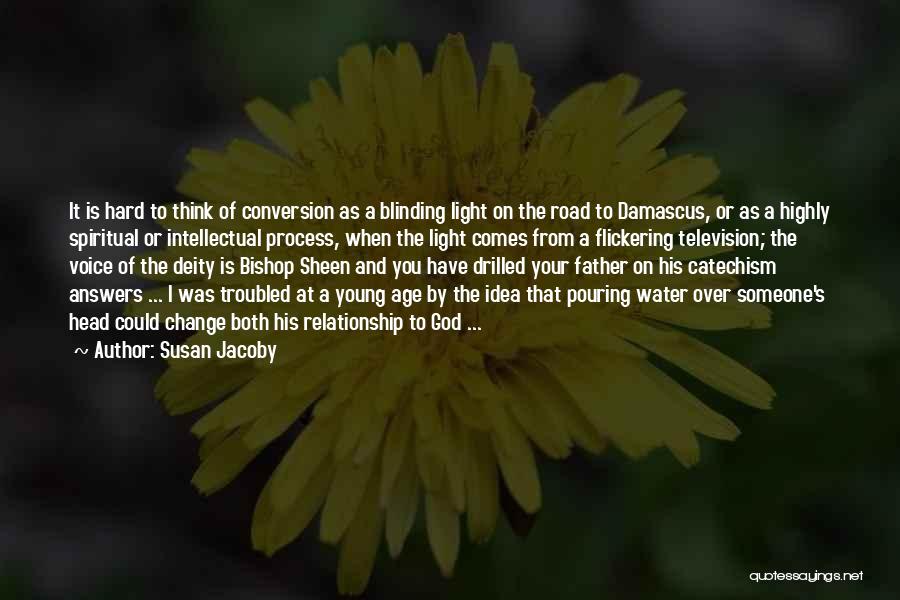 Susan Jacoby Quotes: It Is Hard To Think Of Conversion As A Blinding Light On The Road To Damascus, Or As A Highly