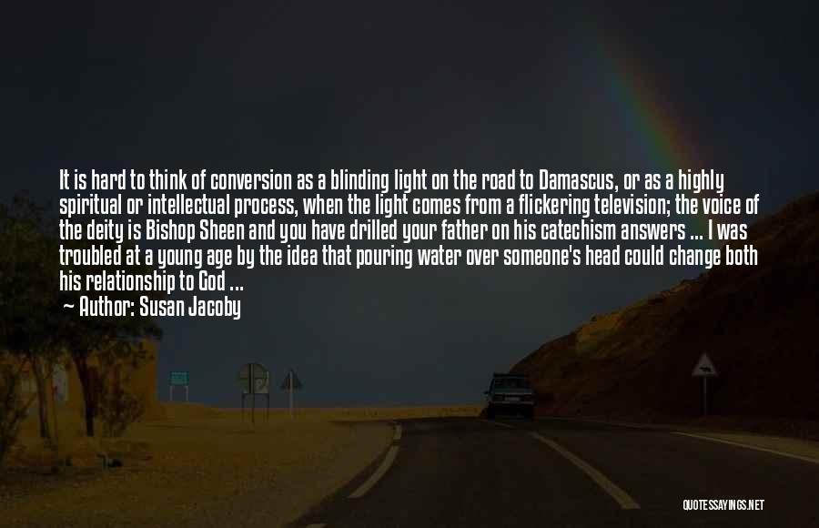 Susan Jacoby Quotes: It Is Hard To Think Of Conversion As A Blinding Light On The Road To Damascus, Or As A Highly