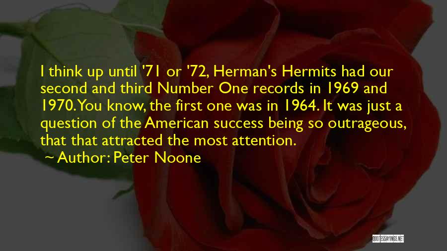 Peter Noone Quotes: I Think Up Until '71 Or '72, Herman's Hermits Had Our Second And Third Number One Records In 1969 And
