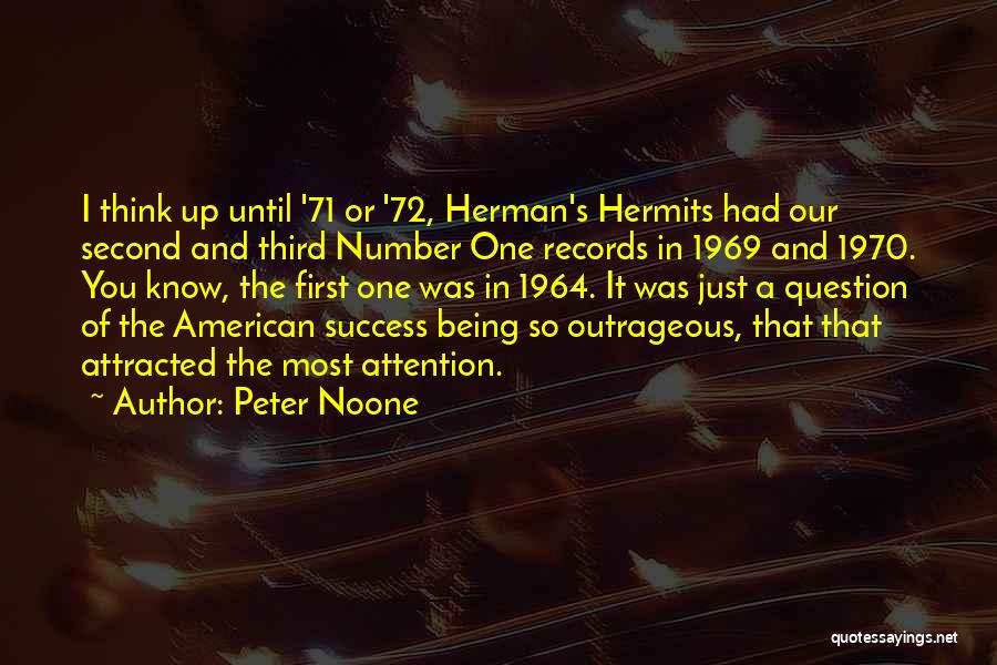 Peter Noone Quotes: I Think Up Until '71 Or '72, Herman's Hermits Had Our Second And Third Number One Records In 1969 And