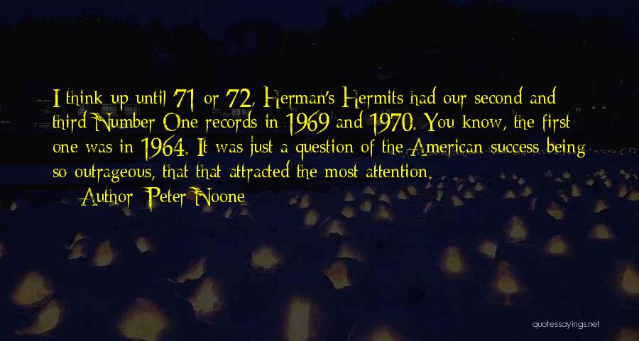 Peter Noone Quotes: I Think Up Until '71 Or '72, Herman's Hermits Had Our Second And Third Number One Records In 1969 And