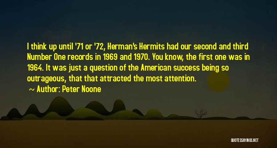 Peter Noone Quotes: I Think Up Until '71 Or '72, Herman's Hermits Had Our Second And Third Number One Records In 1969 And