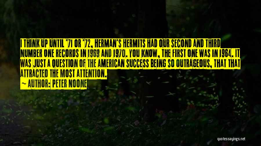 Peter Noone Quotes: I Think Up Until '71 Or '72, Herman's Hermits Had Our Second And Third Number One Records In 1969 And