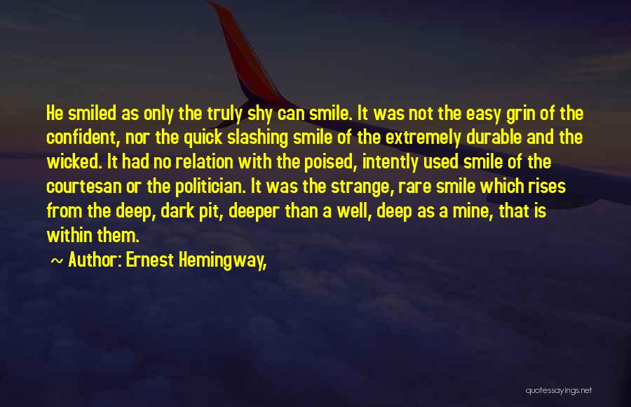 Ernest Hemingway, Quotes: He Smiled As Only The Truly Shy Can Smile. It Was Not The Easy Grin Of The Confident, Nor The