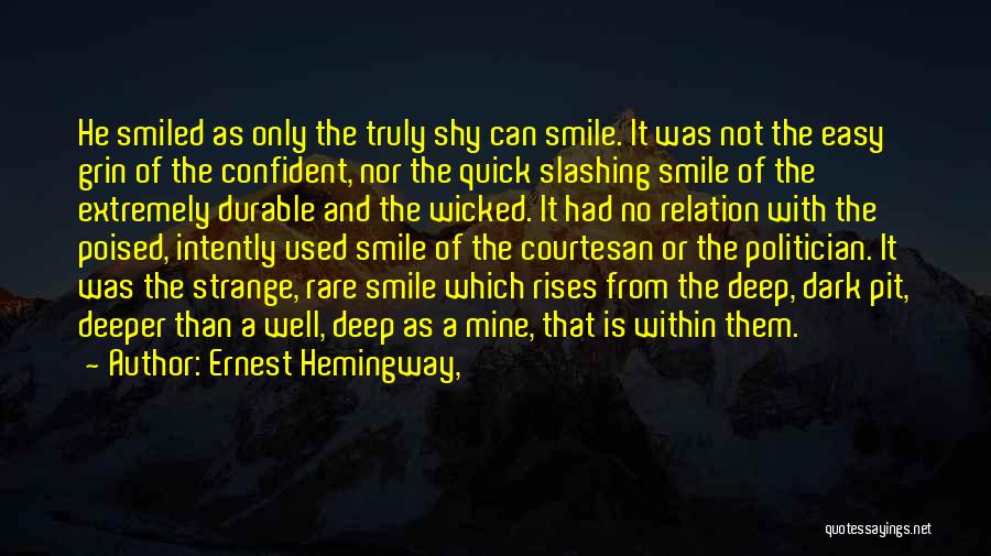 Ernest Hemingway, Quotes: He Smiled As Only The Truly Shy Can Smile. It Was Not The Easy Grin Of The Confident, Nor The