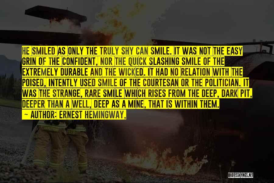 Ernest Hemingway, Quotes: He Smiled As Only The Truly Shy Can Smile. It Was Not The Easy Grin Of The Confident, Nor The