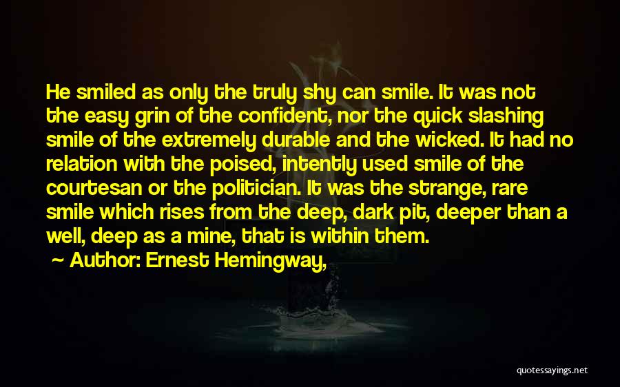 Ernest Hemingway, Quotes: He Smiled As Only The Truly Shy Can Smile. It Was Not The Easy Grin Of The Confident, Nor The