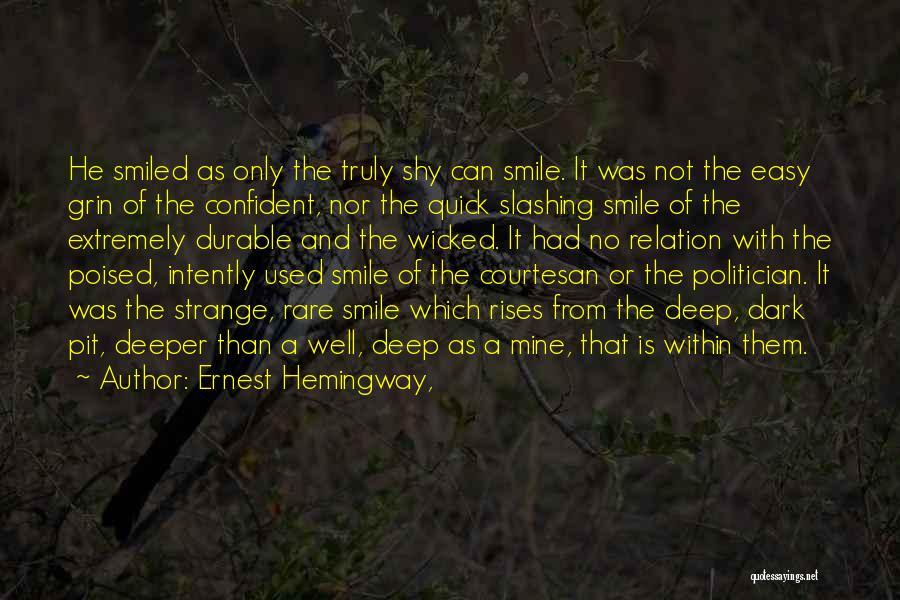 Ernest Hemingway, Quotes: He Smiled As Only The Truly Shy Can Smile. It Was Not The Easy Grin Of The Confident, Nor The