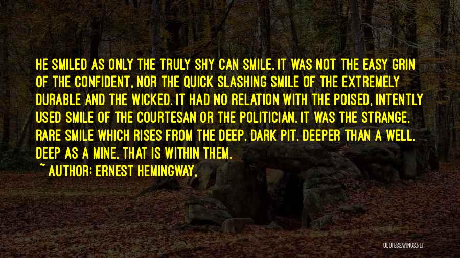 Ernest Hemingway, Quotes: He Smiled As Only The Truly Shy Can Smile. It Was Not The Easy Grin Of The Confident, Nor The