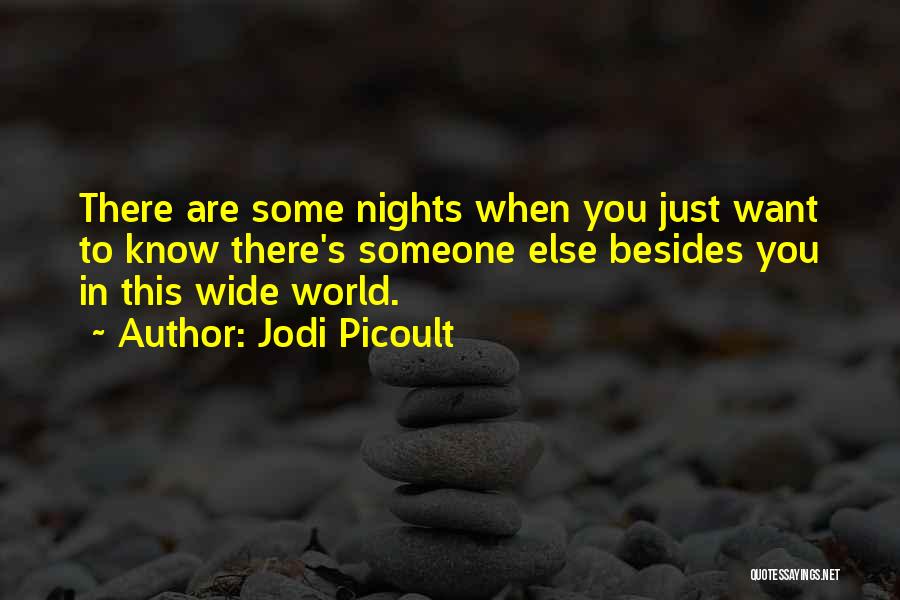 Jodi Picoult Quotes: There Are Some Nights When You Just Want To Know There's Someone Else Besides You In This Wide World.