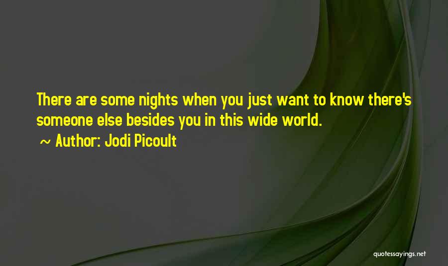 Jodi Picoult Quotes: There Are Some Nights When You Just Want To Know There's Someone Else Besides You In This Wide World.