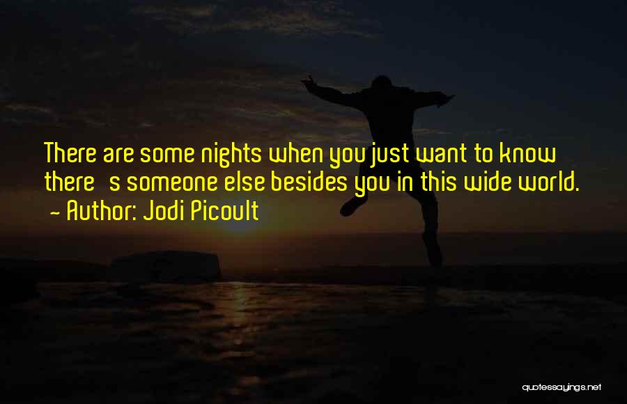 Jodi Picoult Quotes: There Are Some Nights When You Just Want To Know There's Someone Else Besides You In This Wide World.