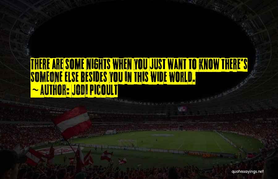 Jodi Picoult Quotes: There Are Some Nights When You Just Want To Know There's Someone Else Besides You In This Wide World.