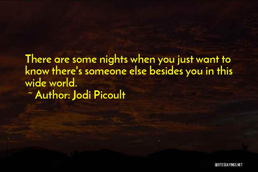 Jodi Picoult Quotes: There Are Some Nights When You Just Want To Know There's Someone Else Besides You In This Wide World.