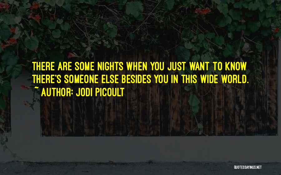 Jodi Picoult Quotes: There Are Some Nights When You Just Want To Know There's Someone Else Besides You In This Wide World.