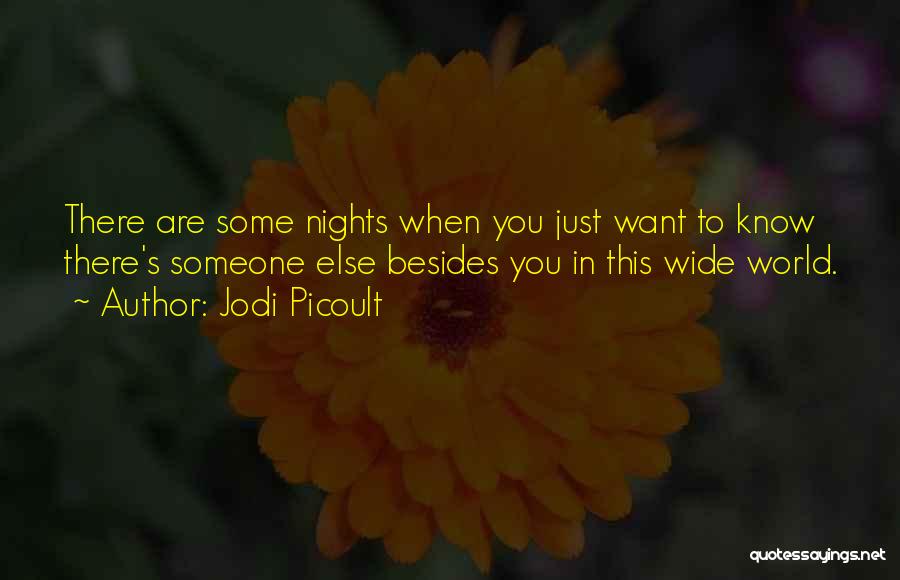 Jodi Picoult Quotes: There Are Some Nights When You Just Want To Know There's Someone Else Besides You In This Wide World.