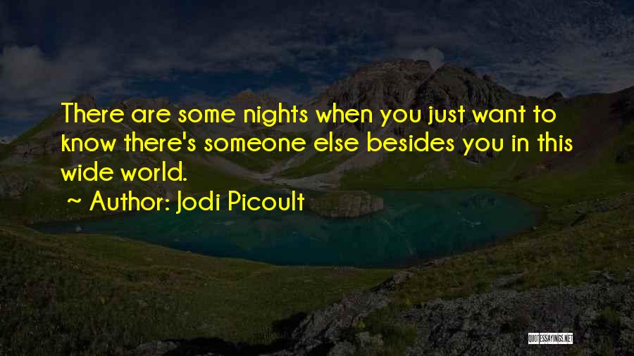 Jodi Picoult Quotes: There Are Some Nights When You Just Want To Know There's Someone Else Besides You In This Wide World.