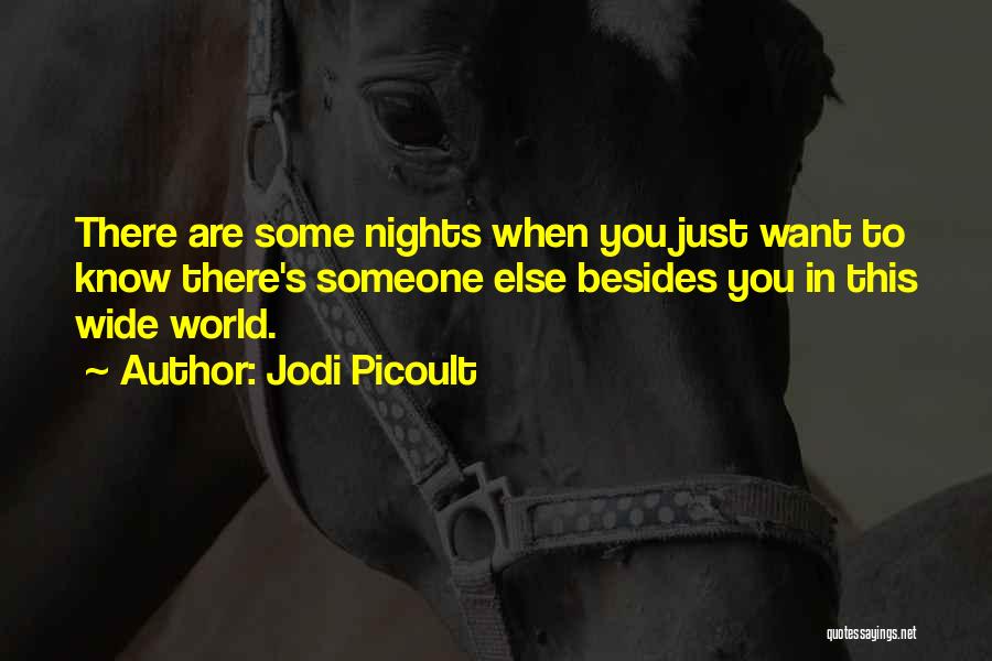 Jodi Picoult Quotes: There Are Some Nights When You Just Want To Know There's Someone Else Besides You In This Wide World.