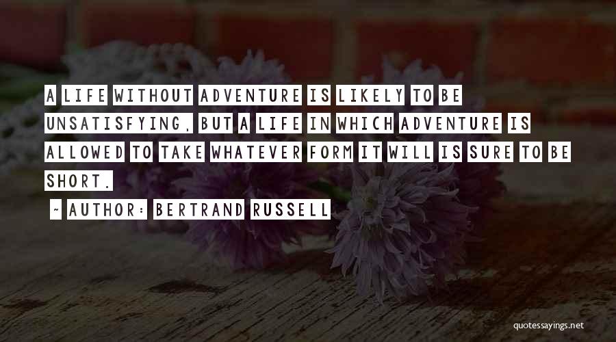 Bertrand Russell Quotes: A Life Without Adventure Is Likely To Be Unsatisfying, But A Life In Which Adventure Is Allowed To Take Whatever