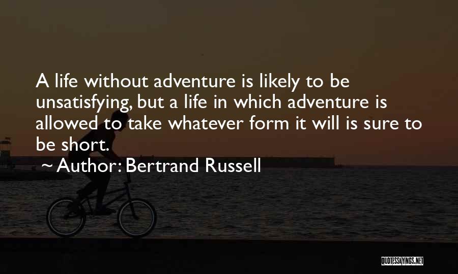 Bertrand Russell Quotes: A Life Without Adventure Is Likely To Be Unsatisfying, But A Life In Which Adventure Is Allowed To Take Whatever