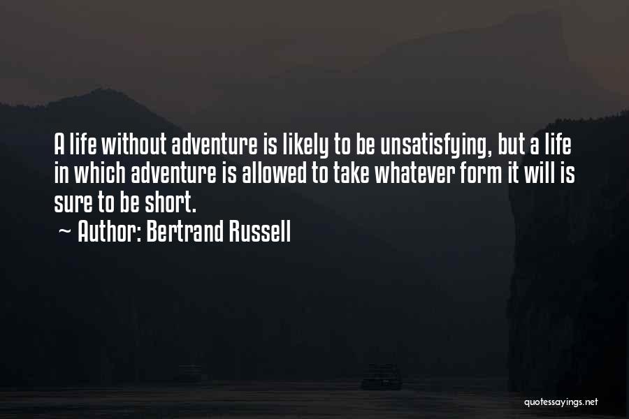 Bertrand Russell Quotes: A Life Without Adventure Is Likely To Be Unsatisfying, But A Life In Which Adventure Is Allowed To Take Whatever