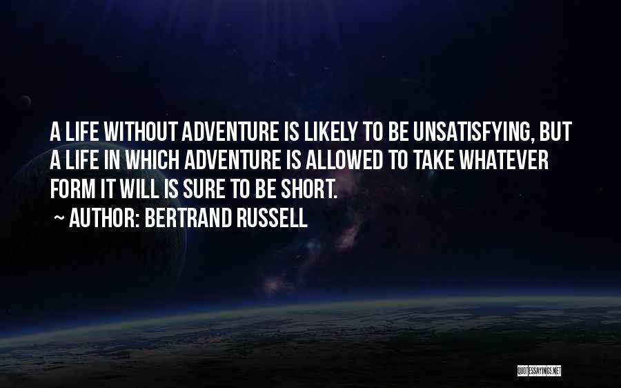 Bertrand Russell Quotes: A Life Without Adventure Is Likely To Be Unsatisfying, But A Life In Which Adventure Is Allowed To Take Whatever