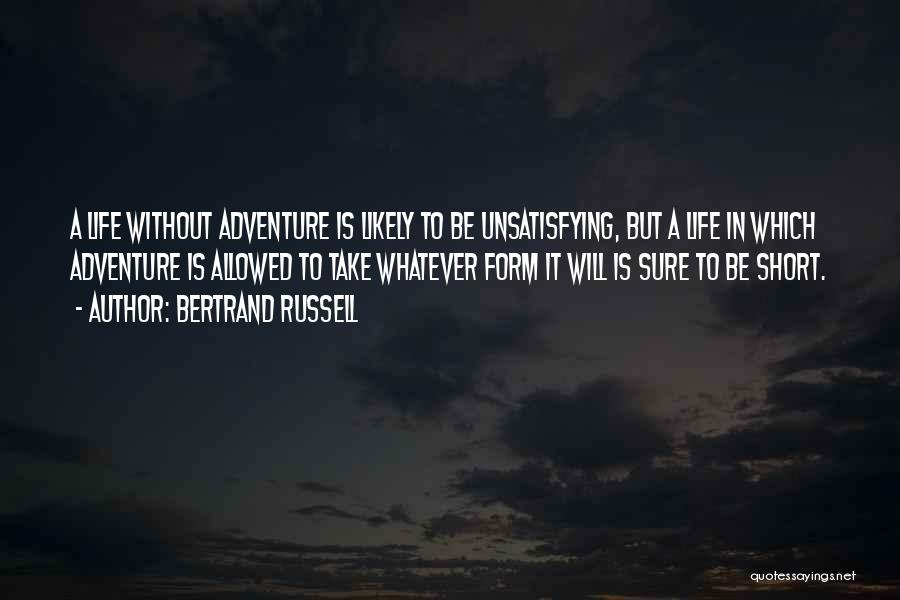 Bertrand Russell Quotes: A Life Without Adventure Is Likely To Be Unsatisfying, But A Life In Which Adventure Is Allowed To Take Whatever