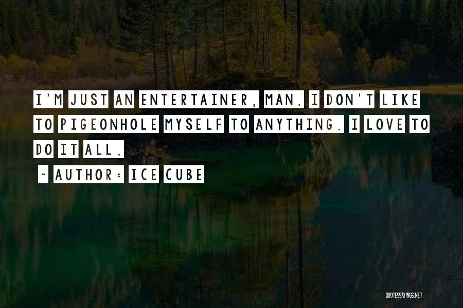 Ice Cube Quotes: I'm Just An Entertainer, Man. I Don't Like To Pigeonhole Myself To Anything. I Love To Do It All.