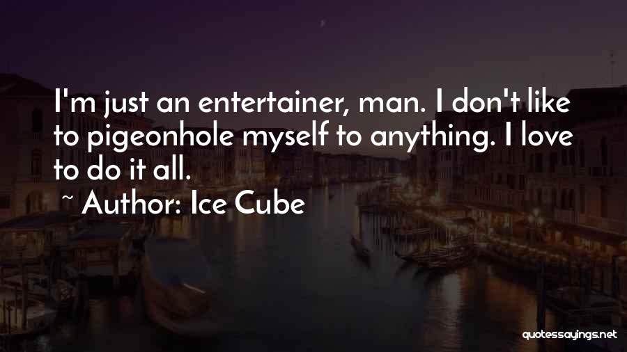 Ice Cube Quotes: I'm Just An Entertainer, Man. I Don't Like To Pigeonhole Myself To Anything. I Love To Do It All.
