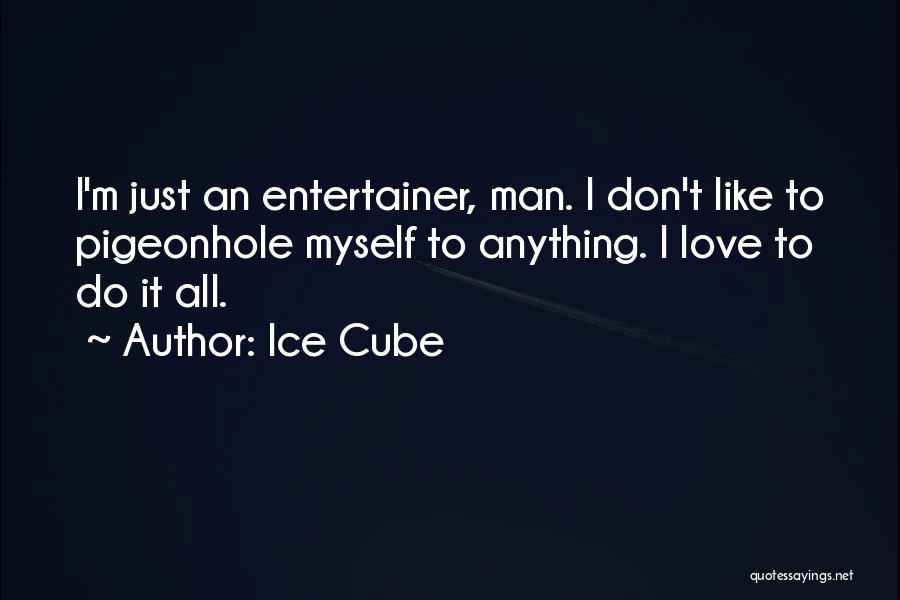 Ice Cube Quotes: I'm Just An Entertainer, Man. I Don't Like To Pigeonhole Myself To Anything. I Love To Do It All.