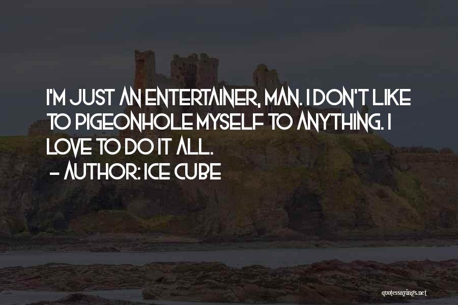 Ice Cube Quotes: I'm Just An Entertainer, Man. I Don't Like To Pigeonhole Myself To Anything. I Love To Do It All.