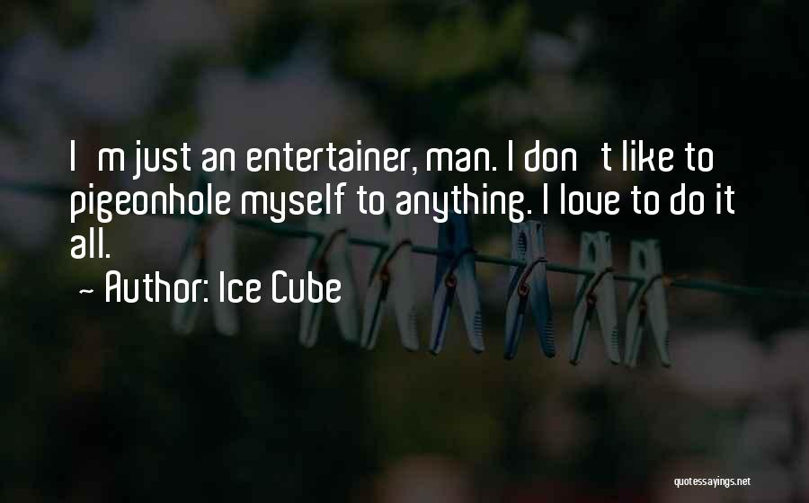 Ice Cube Quotes: I'm Just An Entertainer, Man. I Don't Like To Pigeonhole Myself To Anything. I Love To Do It All.
