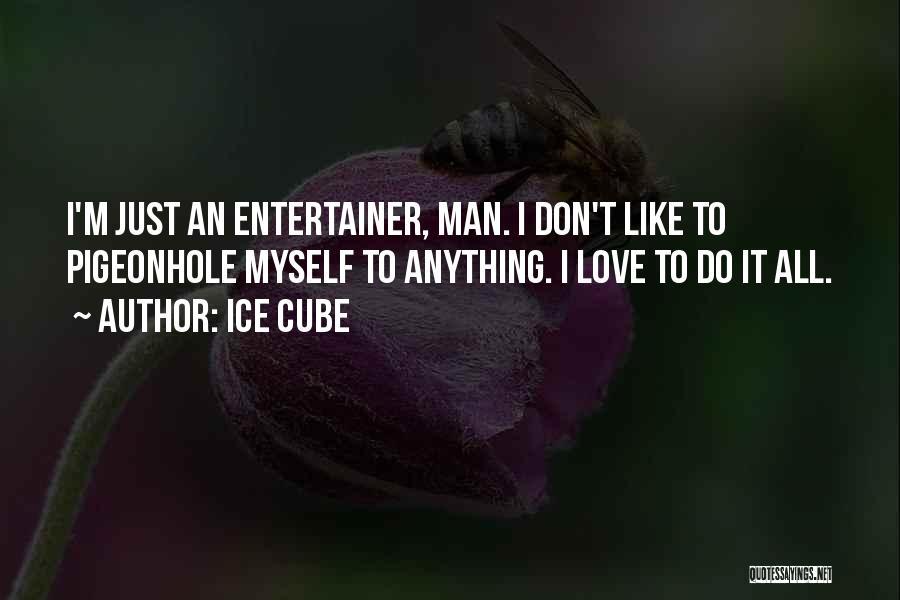 Ice Cube Quotes: I'm Just An Entertainer, Man. I Don't Like To Pigeonhole Myself To Anything. I Love To Do It All.